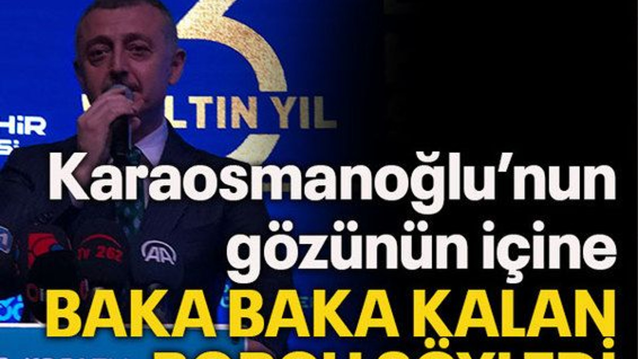 Karaosmanoğlu’nun gözünün içine baka baka kalan borcu söyledi